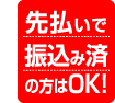 先払いで振込み済の方はOK！