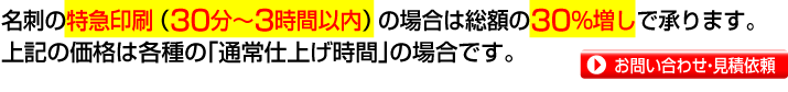 名刺の特急印刷（3時間以内）の場合は総額の30％増しになります。