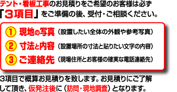 テント・看板工事のお見積りをご希望のお客様は必ず「3項目」をご準備の後、受付・ご相談ください。