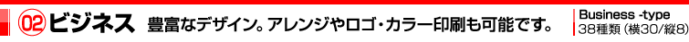 02ビジネス　豊富なデザイン。アレンジやロゴ・カラー印刷も可能です。